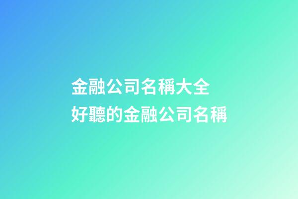 金融公司名稱大全 好聽的金融公司名稱-第1張-公司起名-玄機派